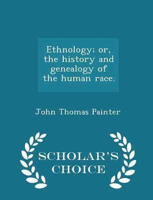 Ethnology; Or, the History and Genealogy of the Human Race. - Scholar's Choice Edition 1