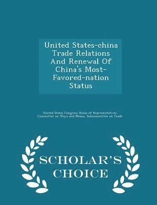 United States-china Trade Relations And Renewal Of China's Most- Favored-nation Status - Scholar's Choice Edition 1