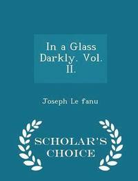 bokomslag In a Glass Darkly. Vol. II. - Scholar's Choice Edition