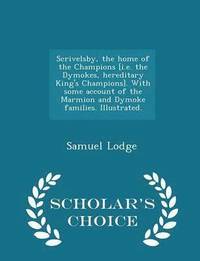 bokomslag Scrivelsby, the Home of the Champions [i.E. the Dymokes, Hereditary King's Champions]. with Some Account of the Marmion and Dymoke Families. Illustrated. - Scholar's Choice Edition