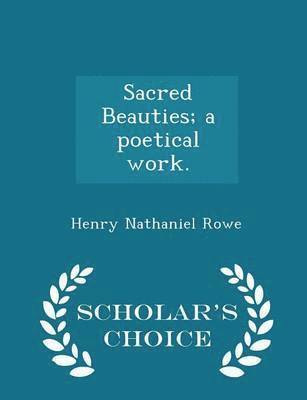 Sacred Beauties; A Poetical Work. - Scholar's Choice Edition 1