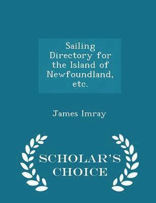 Sailing Directory for the Island of Newfoundland, Etc. - Scholar's Choice Edition
