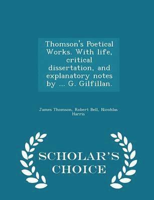 James Thomson, Robert Bell, Nicohlas Harris - Thomson's Poetical Works. With Life, Critical Dissertation, and Explanatory Notes by ... G. Gilfillan, Häftad