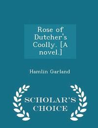 bokomslag Rose of Dutcher's Coolly. [a Novel.] - Scholar's Choice Edition