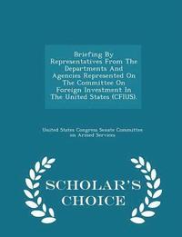 bokomslag Briefing by Representatives from the Departments and Agencies Represented on the Committee on Foreign Investment in the United States (Cfius). - Scholar's Choice Edition