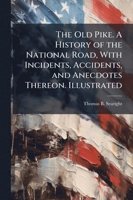 Thomas B Searight - Old Pike. A History of the National Road, With Incidents, Accidents, and Anecdotes Thereon. Illustrated, Häftad
