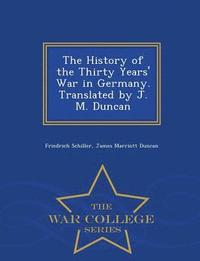 bokomslag The History of the Thirty Years' War in Germany. Translated by J. M. Duncan - War College Series