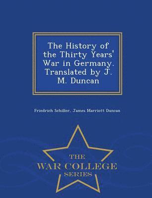 bokomslag The History of the Thirty Years' War in Germany. Translated by J. M. Duncan - War College Series