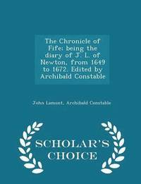 bokomslag The Chronicle of Fife; Being the Diary of J. L. of Newton, from 1649 to 1672. Edited by Archibald Constable - Scholar's Choice Edition