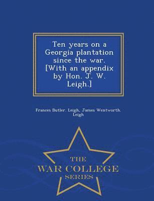 bokomslag Ten Years on a Georgia Plantation Since the War. [With an Appendix by Hon. J. W. Leigh.] - War College Series