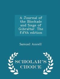 bokomslag A Journal of the Blockade and Siege of Gibraltar. the Fifth Edition - Scholar's Choice Edition