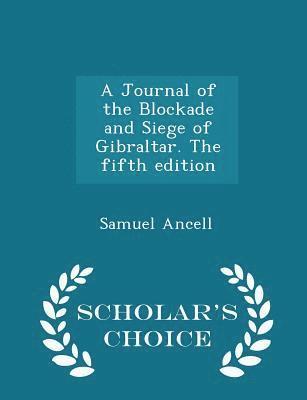 Samuel Ancell - Journal of the Blockade and Siege of Gibraltar. the Fifth Edition - Scholar's Choice Edition, Häftad