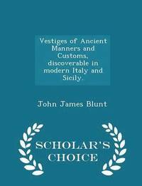 bokomslag Vestiges of Ancient Manners and Customs, Discoverable in Modern Italy and Sicily. - Scholar's Choice Edition