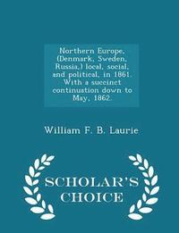 bokomslag Northern Europe, (Denmark, Sweden, Russia, ) Local, Social, and Political, in 1861. with a Succinct Continuation Down to May, 1862. - Scholar's Choice Edition