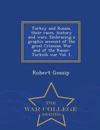 bokomslag Turkey and Russia, Their Races, History and Wars. Embracing a Graphic Account of the Great Crimean War and of the Russo-Turkish War Vol. I. - War College Series