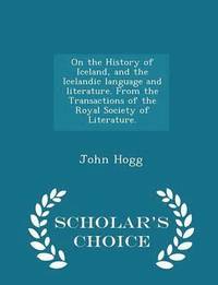 bokomslag On the History of Iceland, and the Icelandic Language and Literature. from the Transactions of the Royal Society of Literature. - Scholar's Choice Edition