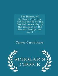 bokomslag History of Scotland, from the Earliest Period of the Scottish Monarchy to the Accession of the Stewart Family, Etc, Vol. I - Scholar's Choice Edition