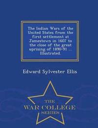 bokomslag Indian Wars of the United States from the first settlement at Jamestown in 1607 to the close of the great uprising of 1890-91 ... Illustrated. - War College Series