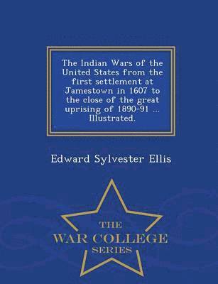 bokomslag Indian Wars of the United States from the first settlement at Jamestown in 1607 to the close of the great uprising of 1890-91 ... Illustrated. - War College Series