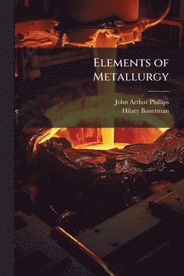 John Arthur Phillips, Hilary Bauerman - Elements of Metallurgy, Häftad