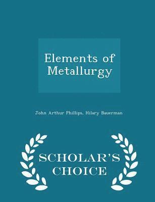 Elements of Metallurgy - Scholar's Choice Edition 1