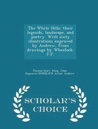 White Hills; Their Legends, Landscape, and Poetry. with Sixty Illustrations Engraved by Andrew, from Drawings by Wheelock. F.P. - Scholar's Choice Edition