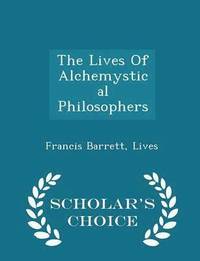 bokomslag The Lives of Alchemystical Philosophers - Scholar's Choice Edition