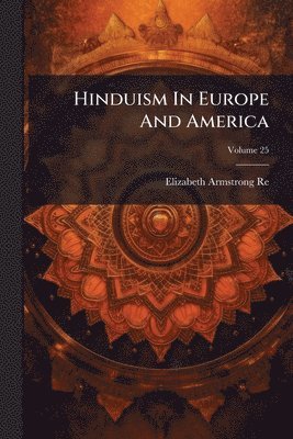 Hinduism In Europe And America; Volume 25