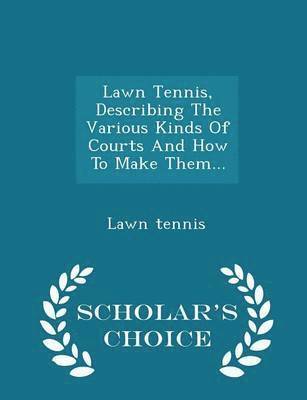 bokomslag Lawn Tennis, Describing the Various Kinds of Courts and How to Make Them... - Scholar's Choice Edition