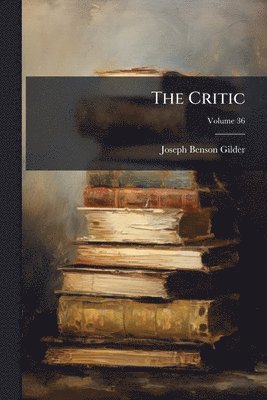 Joseph Benson Gilder - Critic; Volume 36, Häftad