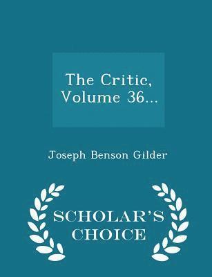 The Critic, Volume 36... - Scholar's Choice Edition 1