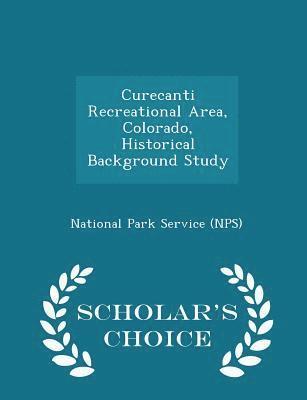 Curecanti Recreational Area, Colorado, Historical Background Study - Scholar's Choice Edition 1