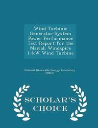 bokomslag Wind Turbinie Generator System Power Performance Test Report for the Mariah Windspire 1-KW Wind Turbine - Scholar's Choice Edition