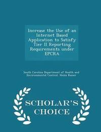 bokomslag Increase the Use of an Internet Based Application to Satisfy Tier II Reporting Requirements Under Epcra - Scholar's Choice Edition