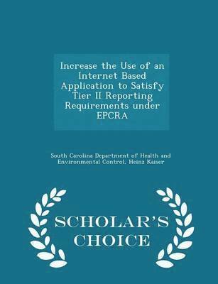 Increase the Use of an Internet Based Application to Satisfy Tier II Reporting Requirements Under Epcra - Scholar's Choice Edition 1