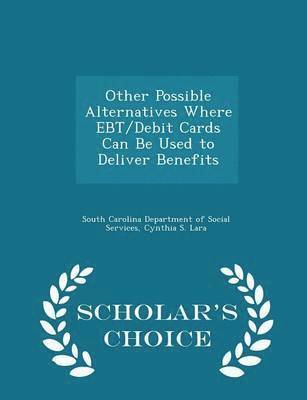 Other Possible Alternatives Where Ebt/Debit Cards Can Be Used to Deliver Benefits - Scholar's Choice Edition 1