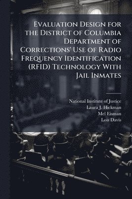 Laura J Hickman, Mel Eisman - Evaluation Design for the District of Columbia Department of Corrections' Use of Radio Frequency Identification (RFID) Technology With Jail Inmates, Häftad