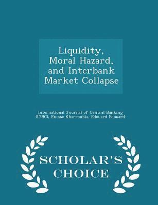 Liquidity, Moral Hazard, and Interbank Market Collapse - Scholar's Choice Edition 1