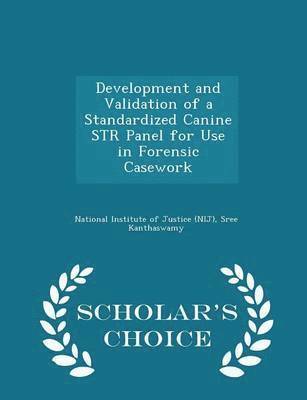 Development and Validation of a Standardized Canine Str Panel for Use in Forensic Casework - Scholar's Choice Edition 1