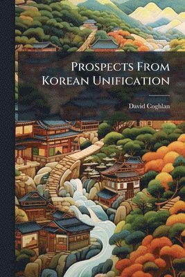 Prospects from Korean Unification - Scholar's Choice Edition