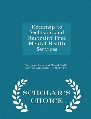 Roadmap to Seclusion and Restraint Free Mental Health Services - Scholar's Choice Edition 1