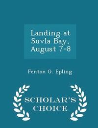 bokomslag Landing at Suvla Bay, August 7-8 - Scholar's Choice Edition
