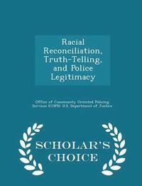 bokomslag Racial Reconciliation, Truth-Telling, and Police Legitimacy - Scholar's Choice Edition