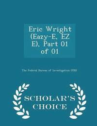bokomslag Eric Wright (Eazy-E, EZ E), Part 01 of 01 - Scholar's Choice Edition