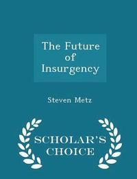 bokomslag The Future of Insurgency - Scholar's Choice Edition