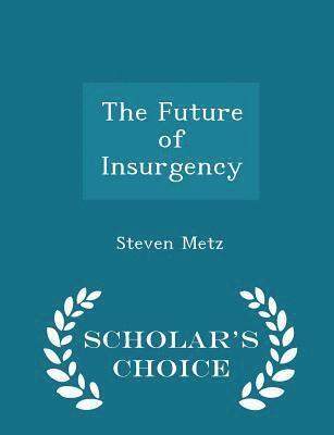 Steven Metz - Future of Insurgency - Scholar's Choice Edition, Häftad