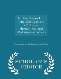 bokomslag Action Report on the Occupation of Kure-Hiroshima and Matsuyama Areas - Scholar's Choice Edition