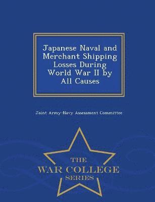 Japanese Naval and Merchant Shipping Losses During World War II by All Causes - War College Series 1