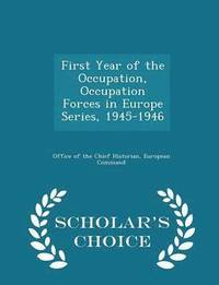 bokomslag First Year of the Occupation, Occupation Forces in Europe Series, 1945-1946 - Scholar's Choice Edition