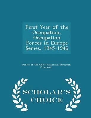 First Year of the Occupation, Occupation Forces in Europe Series, 1945-1946 - Scholar's Choice Edition 1